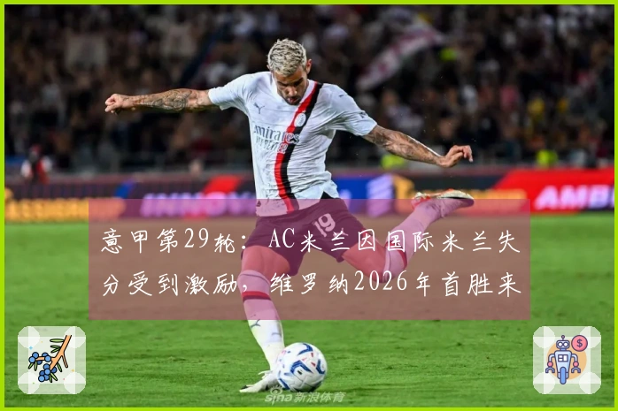 意甲第29轮：AC米兰因国际米兰失分受到激励，维罗纳2026年首胜来得不易