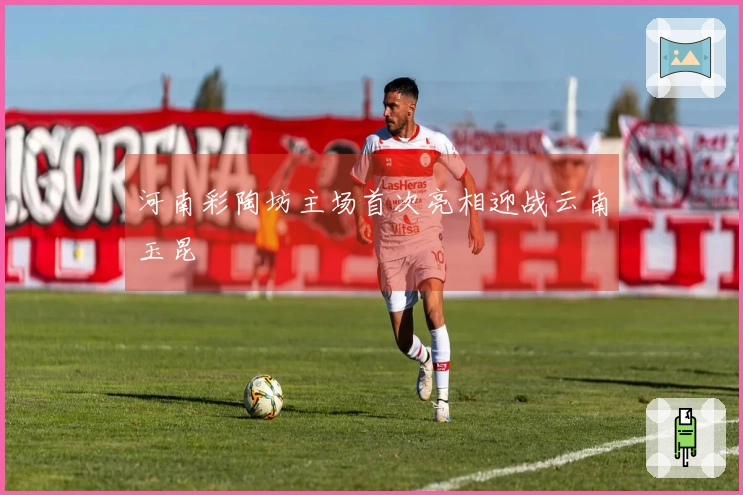 河南彩陶坊主场首次亮相迎战云南玉昆