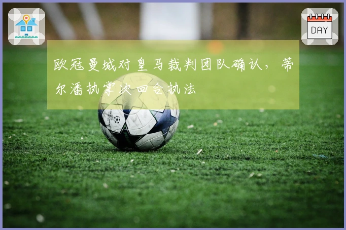 欧冠曼城对皇马裁判团队确认，蒂尔潘执掌次回合执法